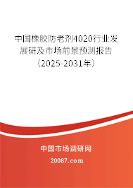 橡胶防老剂4020行业前景分析 中国橡胶防老剂4020行业发展研及市场前景预测(2025-2031年)